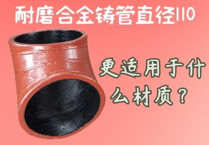 耐磨合金鑄管直徑110更適用于什么材質(zhì)？[江河]