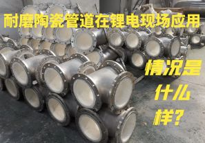 耐磨陶瓷管道在鋰電現(xiàn)場應(yīng)用情況是什么樣？
